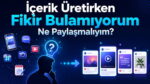 İçerik Üretirken Fikir Bulamıyorum: Ne Paylaşmalıyım?